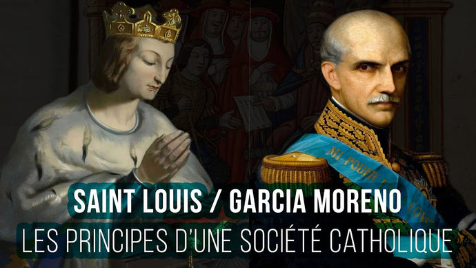 SAINT LOUIS & GARCIA MORENO : principes d'une société catholique