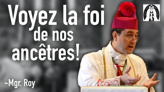 Voyez la foi de nos ancêtres ! [Mgr Roy]