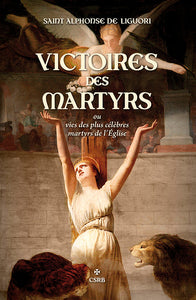 Victoires des Martyrs ou vies des plus célèbres martyrs de l'Église