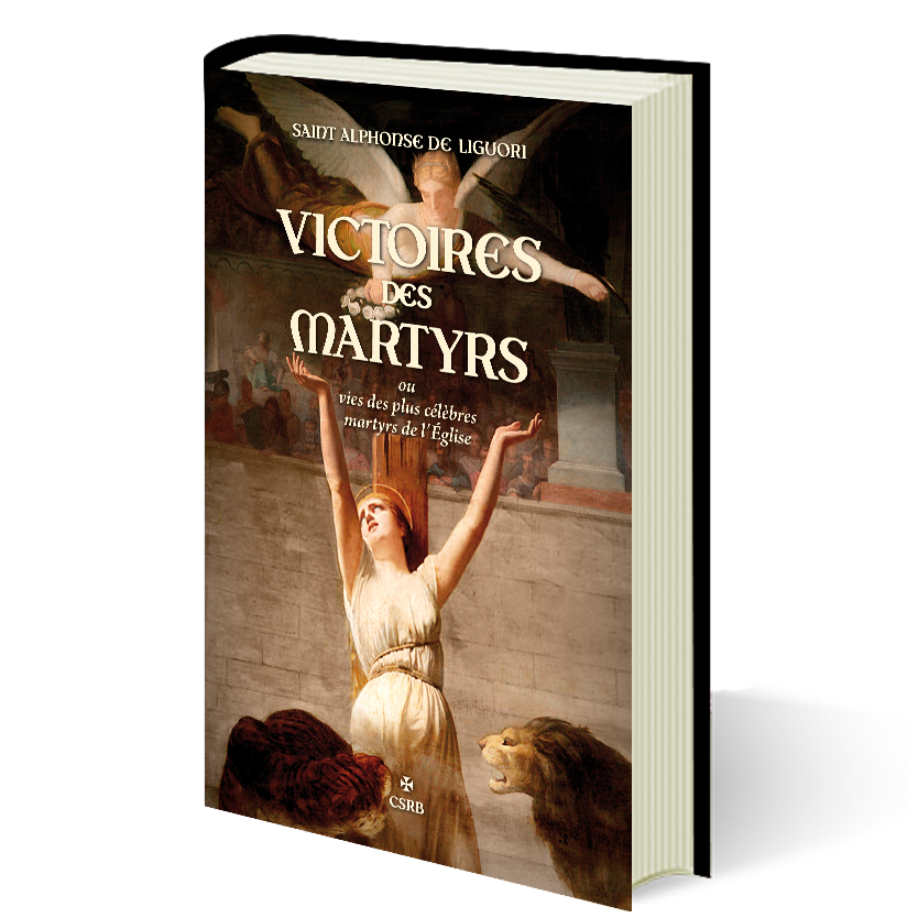 Victoires des Martyrs ou vies des plus célèbres martyrs de l'Église