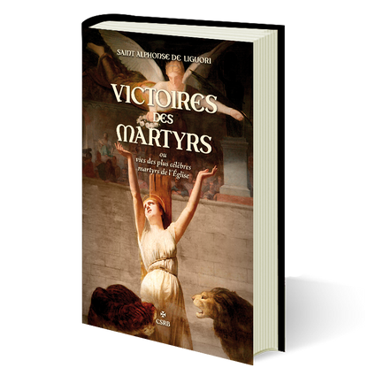 Victoires des Martyrs ou vies des plus célèbres martyrs de l'Église