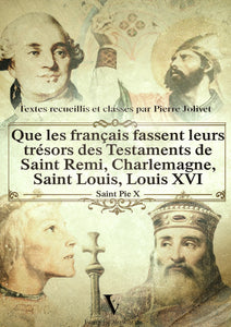 Que les français fassent leurs trésors des Testaments de Saint Remi, Charlemagne, Saint Louis, Louis XVI